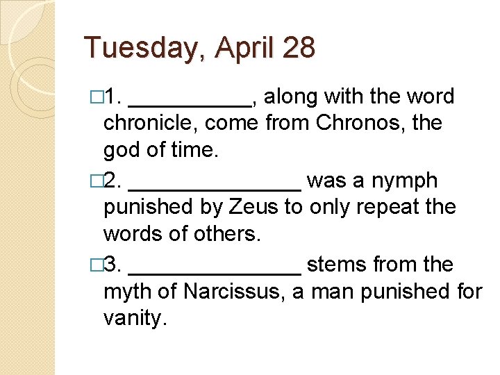 Tuesday, April 28 � 1. _____, along with the word chronicle, come from Chronos,