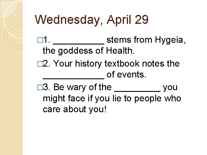Wednesday, April 29 � 1. _____ stems from Hygeia, the goddess of Health. �