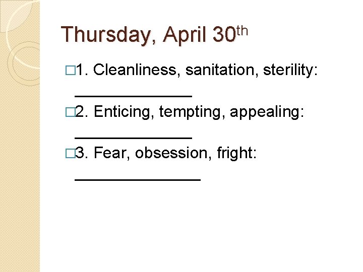 Thursday, April 30 th � 1. Cleanliness, sanitation, sterility: _______ � 2. Enticing, tempting,