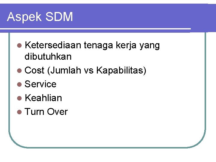 Aspek SDM l Ketersediaan tenaga kerja yang dibutuhkan l Cost (Jumlah vs Kapabilitas) l