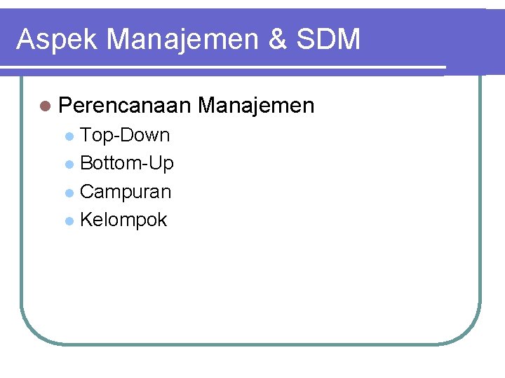 Aspek Manajemen & SDM l Perencanaan Top-Down l Bottom-Up l Campuran l Kelompok l