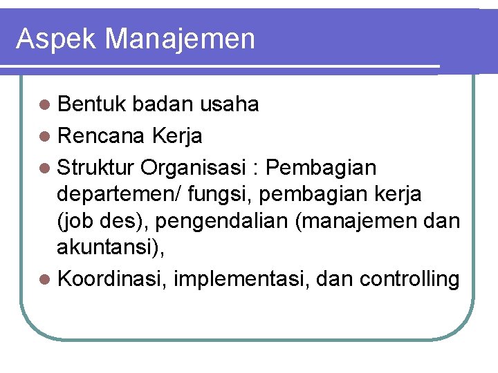 Aspek Manajemen l Bentuk badan usaha l Rencana Kerja l Struktur Organisasi : Pembagian