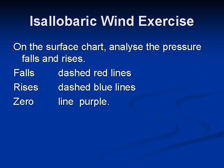 Isallobaric Wind Exercise On the surface chart, analyse the pressure falls and rises. Falls