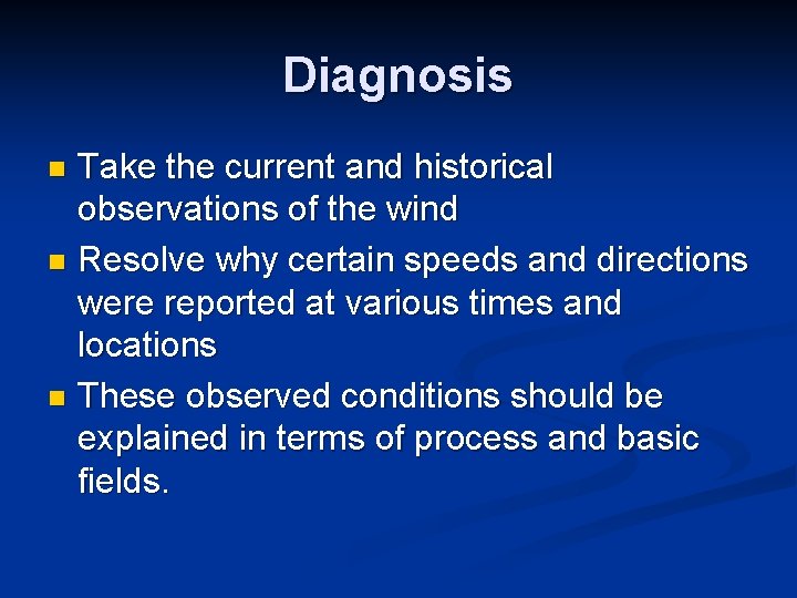 Diagnosis Take the current and historical observations of the wind n Resolve why certain