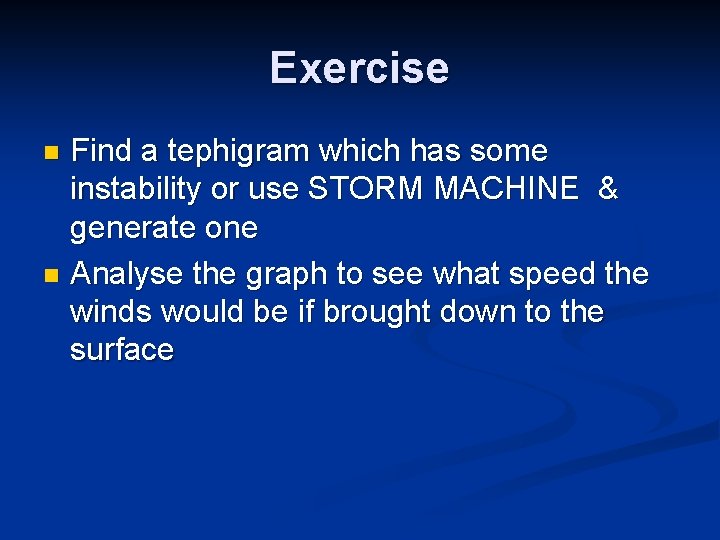 Exercise Find a tephigram which has some instability or use STORM MACHINE & generate