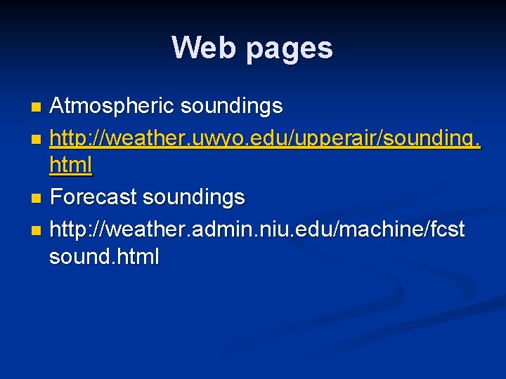 Web pages Atmospheric soundings n http: //weather. uwyo. edu/upperair/sounding. html n Forecast soundings n