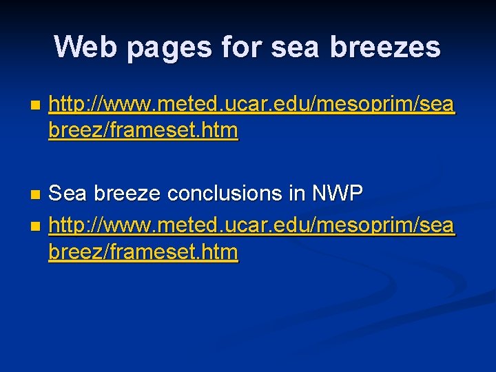 Web pages for sea breezes n http: //www. meted. ucar. edu/mesoprim/sea breez/frameset. htm Sea