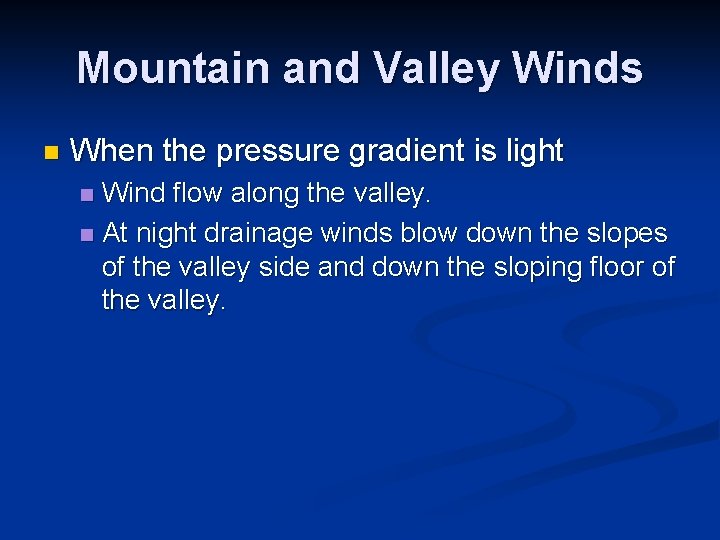 Mountain and Valley Winds n When the pressure gradient is light Wind flow along