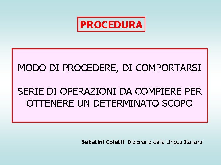 PROCEDURA MODO DI PROCEDERE, DI COMPORTARSI SERIE DI OPERAZIONI DA COMPIERE PER OTTENERE UN PROCEDURA MODO DI PROCEDERE, DI COMPORTARSI SERIE DI OPERAZIONI DA COMPIERE PER OTTENERE UN