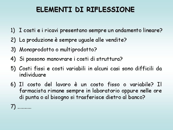 ELEMENTI DI RIFLESSIONE 1) I costi e i ricavi presentano sempre un andamento lineare? ELEMENTI DI RIFLESSIONE 1) I costi e i ricavi presentano sempre un andamento lineare?