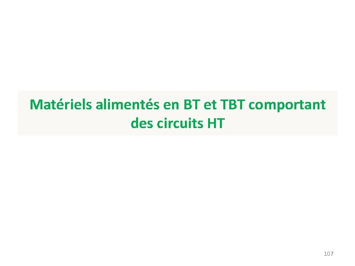 Matériels alimentés en BT et TBT comportant des circuits HT 107 