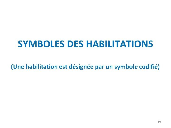 SYMBOLES DES HABILITATIONS (Une habilitation est désignée par un symbole codifié) 19 