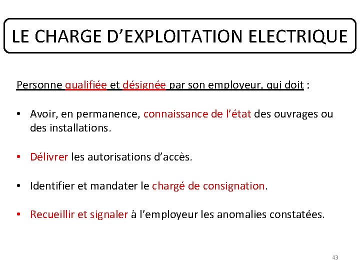 LE CHARGE D’EXPLOITATION ELECTRIQUE Personne qualifiée et désignée par son employeur, qui doit :