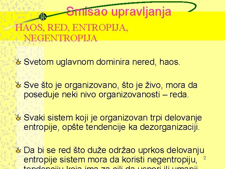 Smisao upravljanja HAOS, RED, ENTROPIJA, NEGENTROPIJA Svetom uglavnom dominira nered, haos. Sve što je