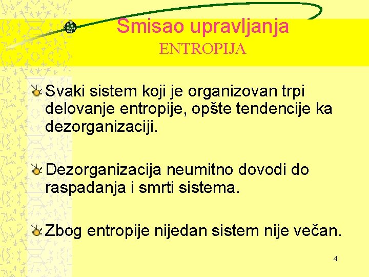 Smisao upravljanja ENTROPIJA Svaki sistem koji je organizovan trpi delovanje entropije, opšte tendencije ka