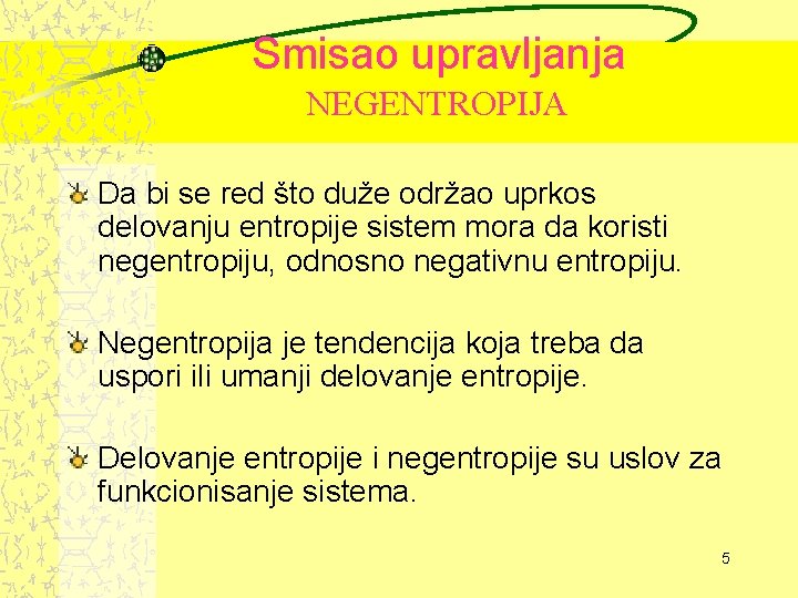 Smisao upravljanja NEGENTROPIJA Da bi se red što duže održao uprkos delovanju entropije sistem