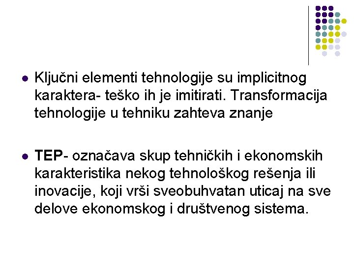 l Ključni elementi tehnologije su implicitnog karaktera- teško ih je imitirati. Transformacija tehnologije u