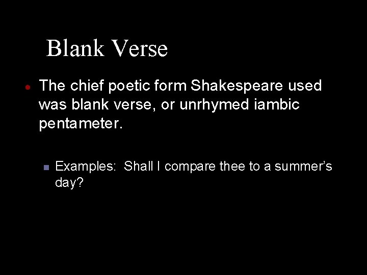 Blank Verse · The chief poetic form Shakespeare used was blank verse, or unrhymed