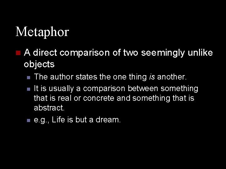 Metaphor n A direct comparison of two seemingly unlike objects n n n The