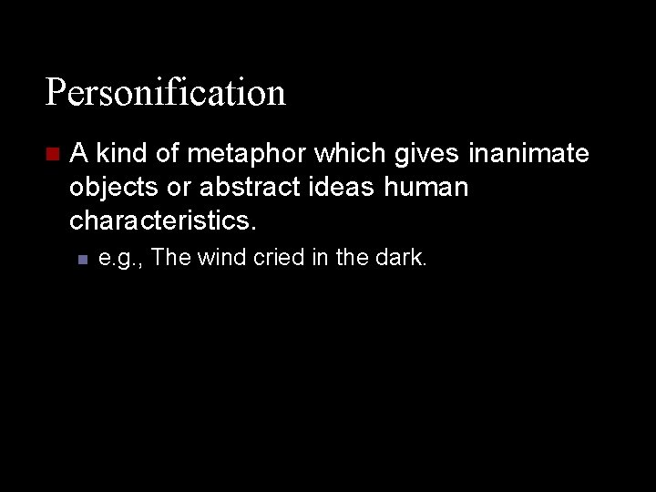 Personification n A kind of metaphor which gives inanimate objects or abstract ideas human