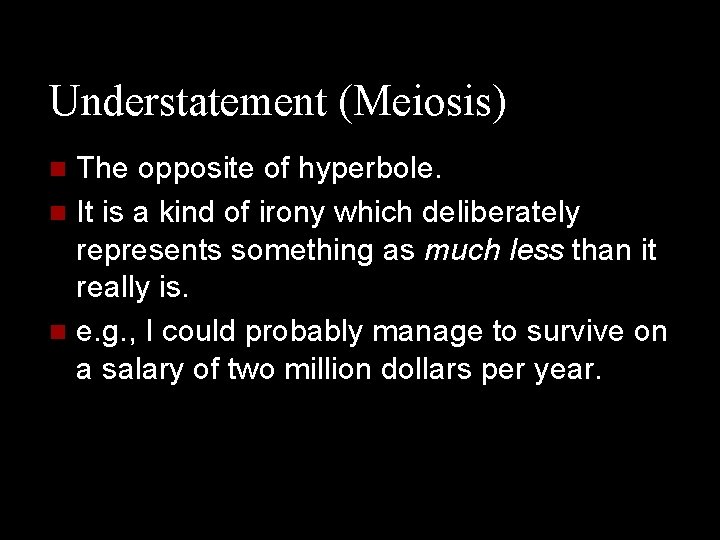 Understatement (Meiosis) The opposite of hyperbole. n It is a kind of irony which