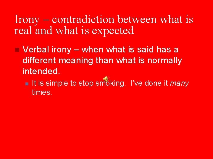 Irony – contradiction between what is real and what is expected n Verbal irony