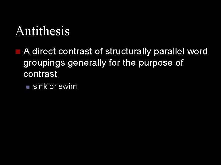 Antithesis n A direct contrast of structurally parallel word groupings generally for the purpose