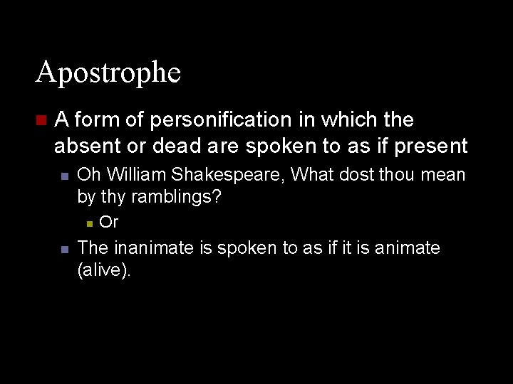 Apostrophe n A form of personification in which the absent or dead are spoken