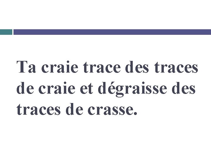 Ta craie trace des traces de craie et dégraisse des traces de crasse. 
