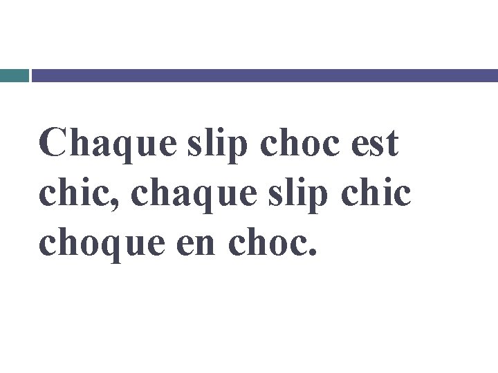 Chaque slip choc est chic, chaque slip chic choque en choc. 