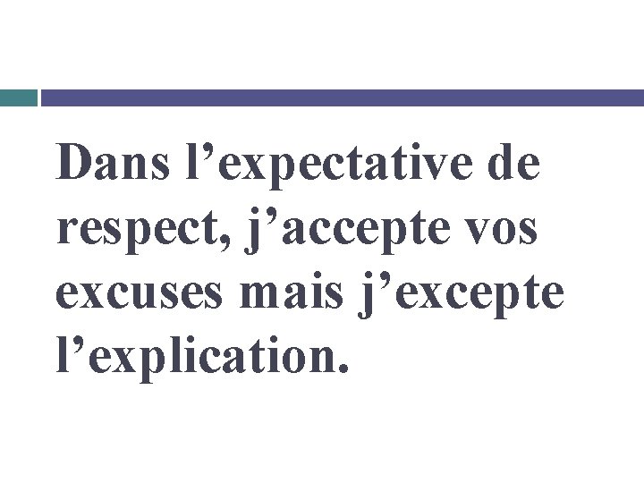 Dans l’expectative de respect, j’accepte vos excuses mais j’excepte l’explication. 