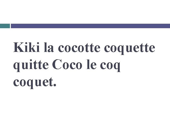 Kiki la cocotte coquette quitte Coco le coquet. 