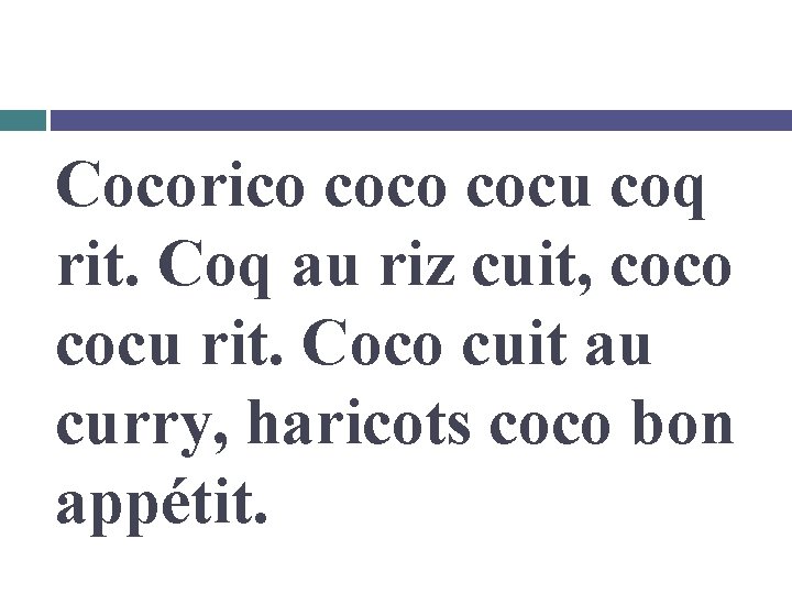 Cocorico cocu coq rit. Coq au riz cuit, coco cocu rit. Coco cuit au