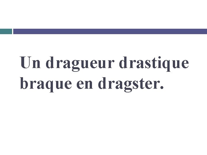 Un dragueur drastique braque en dragster. 