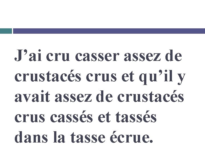 J’ai cru casser assez de crustacés crus et qu’il y avait assez de crustacés
