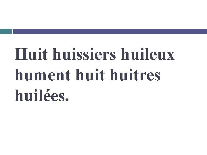 Huit huissiers huileux hument huitres huilées. 
