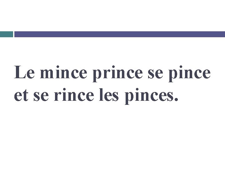 Le mince prince se pince et se rince les pinces. 