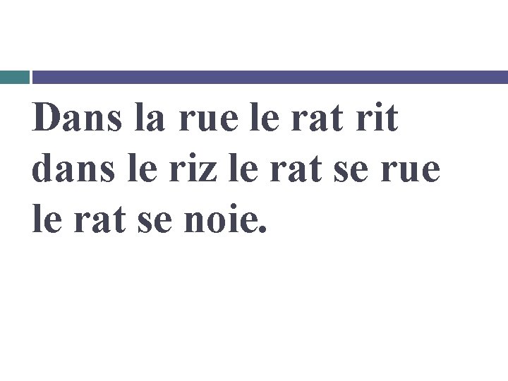 Dans la rue le rat rit dans le riz le rat se rue le
