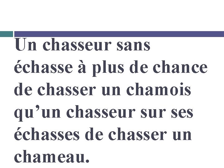 Un chasseur sans échasse à plus de chance de chasser un chamois qu’un chasseur