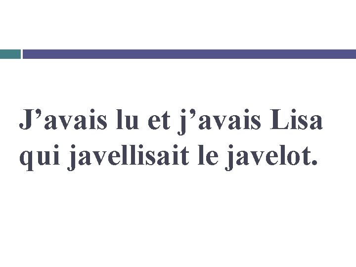 J’avais lu et j’avais Lisa qui javellisait le javelot. 