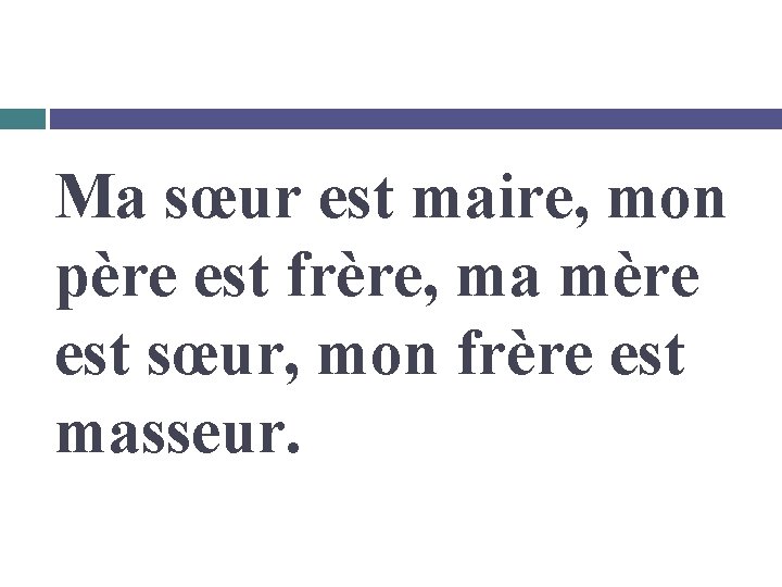Ma sœur est maire, mon père est frère, ma mère est sœur, mon frère