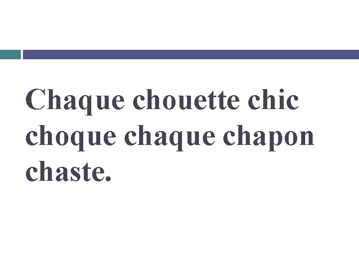 Chaque chouette chic choque chapon chaste. 