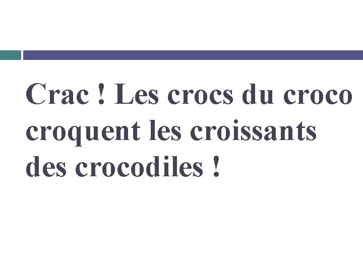 Crac ! Les crocs du croco croquent les croissants des crocodiles ! 
