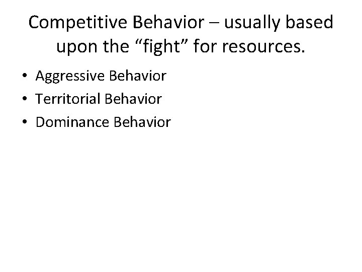 Competitive Behavior – usually based upon the “fight” for resources. • Aggressive Behavior •