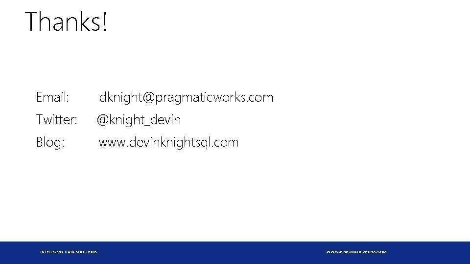 Thanks! Email: dknight@pragmaticworks. com Twitter: @knight_devin Blog: www. devinknightsql. com INTELLIGENT DATA SOLUTIONS WWW.
