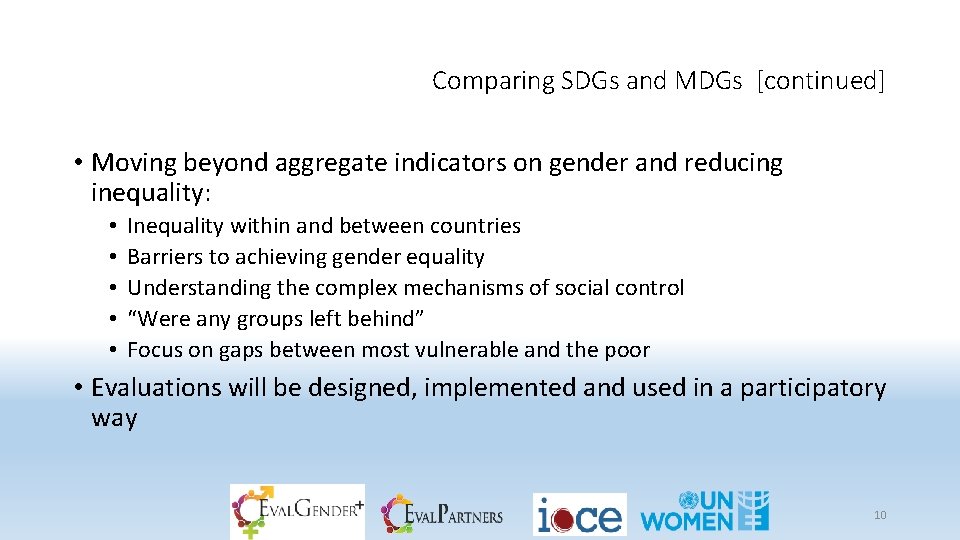 Comparing SDGs and MDGs [continued] • Moving beyond aggregate indicators on gender and reducing