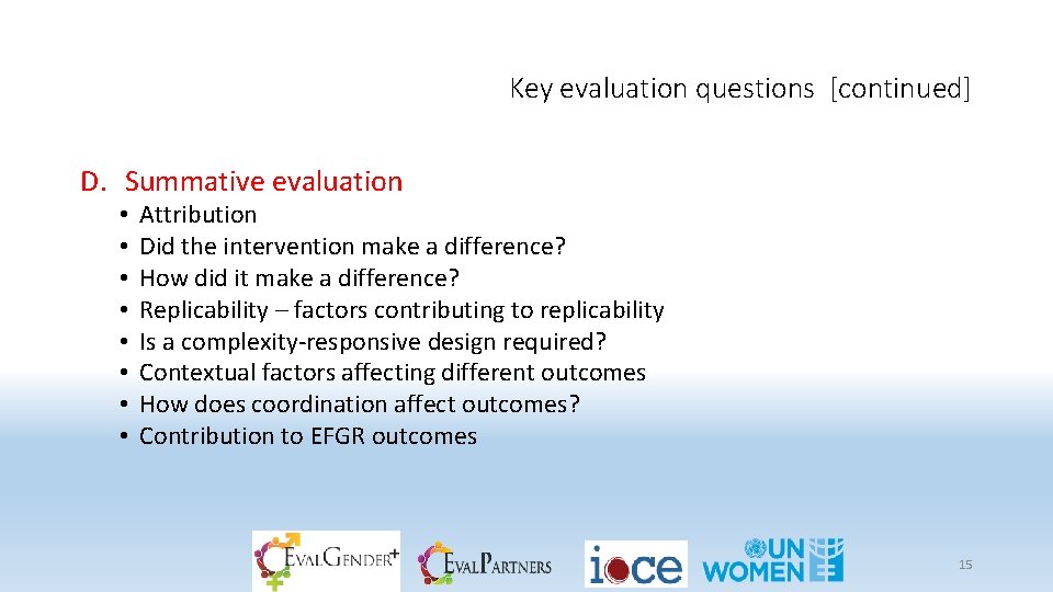 Key evaluation questions [continued] D. Summative evaluation • • Attribution Did the intervention make