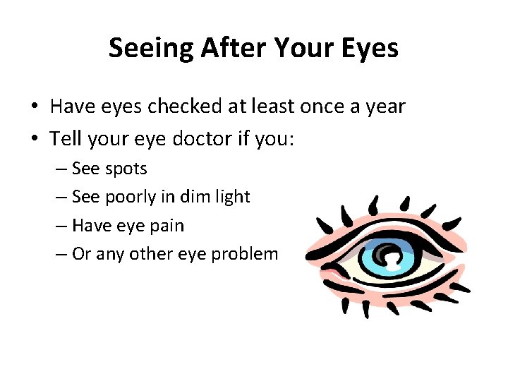 Seeing After Your Eyes • Have eyes checked at least once a year •