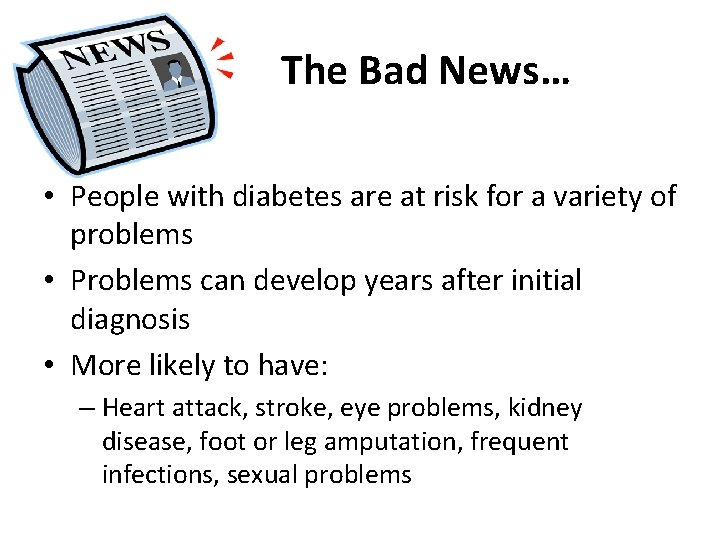 The Bad News… • People with diabetes are at risk for a variety of