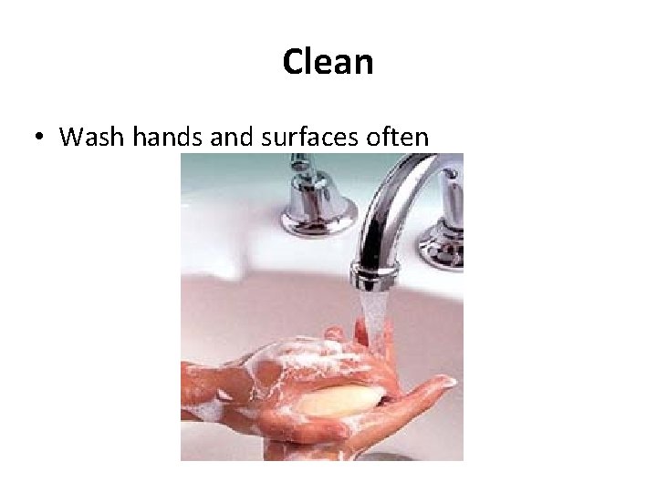 Clean • Wash hands and surfaces often 